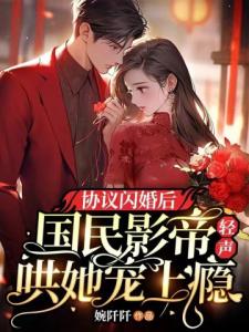 协议闪婚后，国民影帝轻声哄她宠上瘾