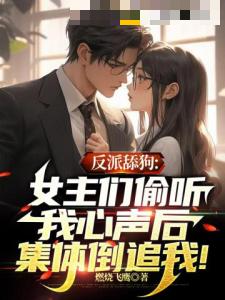 反派舔狗：女主们偷听我心声后集体倒追我！